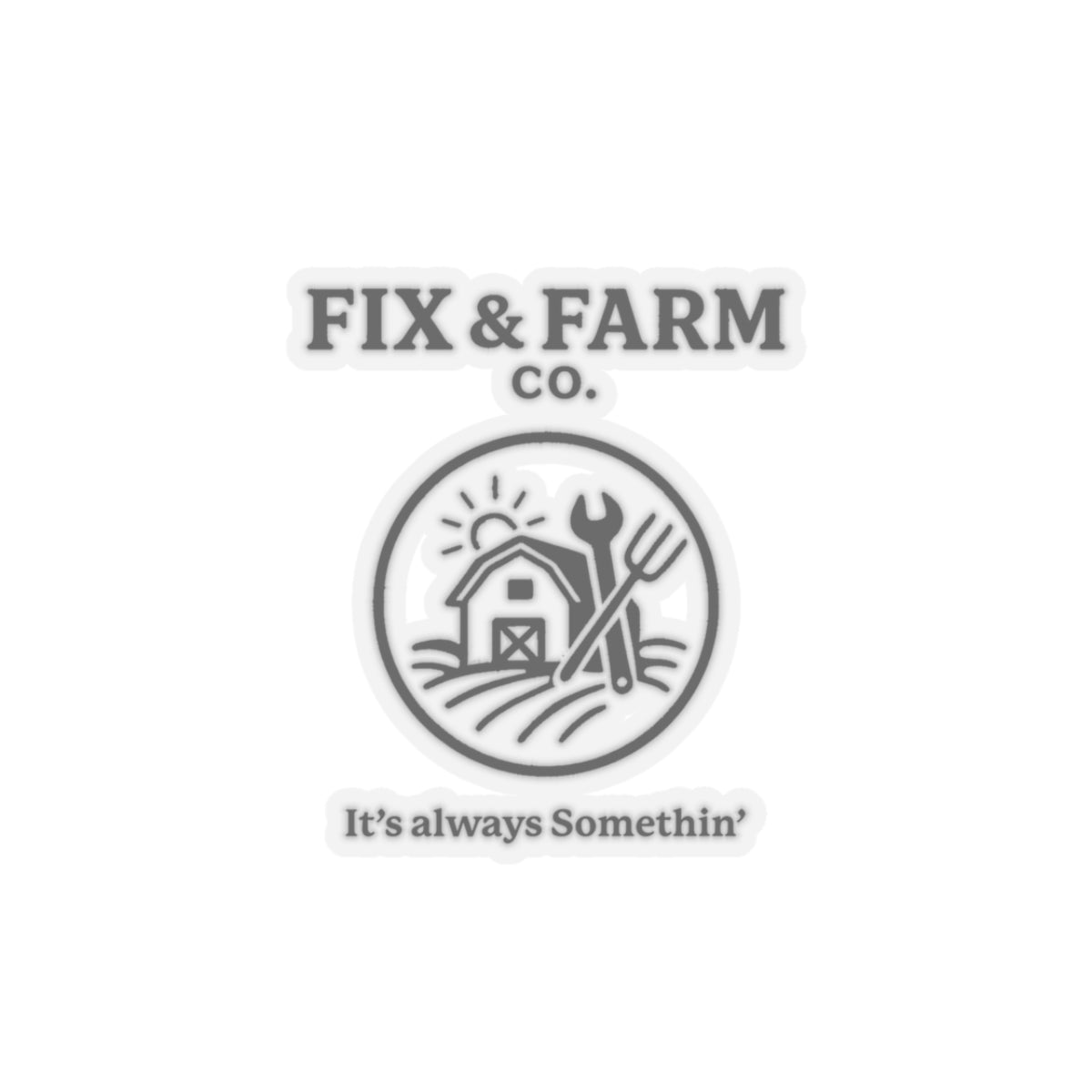 Fix & Farm Co. Kiss-Cut Sticker — 'It's Always Somethin'' Rustic Farm Logo Sticker